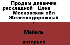 Продам диванчик раскладной › Цена ­ 5 000 - Московская обл., Железнодорожный г. Мебель, интерьер » Диваны и кресла   . Московская обл.